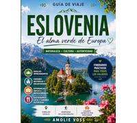 GUÍA DE VIAJE DE ESLOVENIA2026: Lagos color esmeralda, escapadas alpinas y joyas ocultas del Adriático: una guía sostenible para descubrir el secreto mejor guardado de Europa.