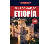 Guía de viaje de Etiopía 2025: Un viaje completo a través de la historia antigua de Etiopía, paisajes impresionantes, vida silvestre única, destinos principales de visita obligada y tesoros culturales