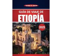Guía de viaje de Etiopía 2025: Un viaje completo a través de la historia antigua de Etiopía, paisajes impresionantes, vida silvestre única, destinos principales de visita obligada y tesoros culturales