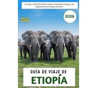 Guía De Viaje De Etiopía 2026: Un viaje a Través de la Rica Cultura, la Historia Antigua y los Impresionantes Paisajes de África