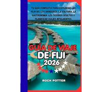 GUÍA DE VIAJE DE FIJI: Tu guía completa para explorar las playas, los arrecifes, la cultura, la gastronomía, los tesoros ocultos y planificar viajes inteligentes.