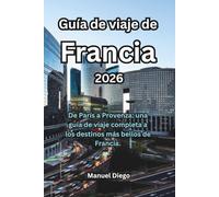 Guía de viaje de Francia 2026: De París a Provenza: una guía de viaje completa a los destinos más bellos de Francia.
