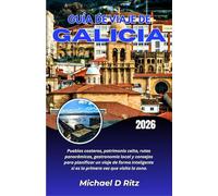 GUÍA DE VIAJE DE GALICIA 2026: Pueblos costeros, patrimonio celta, rutas panorámicas, gastronomía local y consejos para planificar un viaje de ... si es la primera vez que visita la zona.