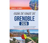 GUÍA DE VIAJE DE GRENOBLE 2026: Cómo recorrer la ciudad, descubrir sus principales atractivos y disfrutar plenamente de los Alpes