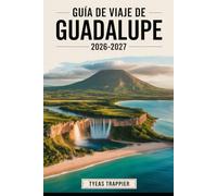 GUÍA DE VIAJE DE GUADALUPE 2026-2027: Explora la playa de Grande Anse en Guadalupe, el volcán La Soufrière, el Parque Nacional de Guadalupe, ... tu guía completa para viajeros primerizos