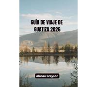 GUÍA DE VIAJE DE GUATIZA 2026: Explorando Los Pueblos, La Cultura Y La Costa Del Norte