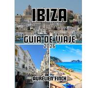 Guía de viaje de Ibiza 2026: La guía completa de la belleza, la cultura y el espíritu de la isla más emblemática del Mediterráneo