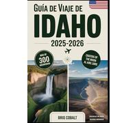 Guía de viaje de Idaho 2025-2026: Descubre 300+ aventuras al aire libre y gemas ocultas en todo el estado de las gemas, incluidos los cráteres de la ... Valley, Coeur d'Alene, Boise, aguas termales