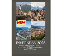 GUÍA DE VIAJE DE INVERNESS 2026: Tu guía imprescindible para la capital de las Tierras Altas, el lago Ness y la ruta North Coast 500.
