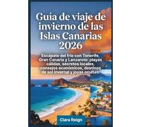Guía de viaje de invierno Islas Canarias 2026: Escapa del frío con Tenerife, Gran Canaria y Lanzarote, -Playas cálidas, secretos locales, consejos para presupuestos ajustados, destinos de sol en..