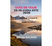 GUÍA DE VIAJE DE ISLANDIA ESTE 2026: Descubre el lado tranquilo de Islandia fiordos, aldeas y belleza virgen te esperan.