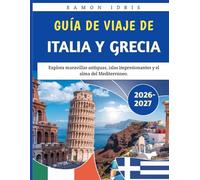 Guía De Viaje De Italia Y Grecia 2026-2027: Explora maravillas antiguas, islas impresionantes y el alma del Mediterráneo.