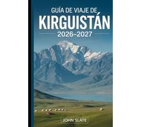 Guía de viaje de Kirguistán 2026-2027: Guía clara de Bishkek, Issyk-kul, Ala-Archa, Song-Kol, Karakol y el Tian Shan, con notas prácticas sobre transporte, lugares para alojarse, cultura y seguridad