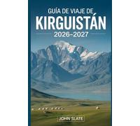 Guía de viaje de Kirguistán 2026-2027: Guía clara de Bishkek, Issyk-kul, Ala-Archa, Song-Kol, Karakol y el Tian Shan, con notas prácticas sobre transporte, lugares para alojarse, cultura y seguridad