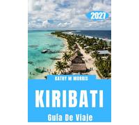 GUÍA DE VIAJE DE KIRIBATI 2027: Planifica tu primera escapada al Pacífico con rutas por las islas, cultura local, gastronomía auténtica, fauna salvaje, consejos prácticos e itinerarios flexibles.
