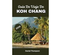 GUÍA DE VIAJE DE KOH CHANG 2026: Tus vacaciones definitivas en una isla de Tailandia: playas, complejos turísticos y aventuras en la jungla.