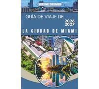 GUÍA DE VIAJE DE LA CIUDAD DE MIAMI 2026-2027: Tu guía completa de South Beach, Wynwood, Little Havana y los Cayos de Florida: para viajeros solitarios, parejas y familias