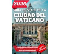 GUÍA DE VIAJE DE LA CIUDAD DEL VATICANO 2025: Lo más destacado del Año Santo, atracciones imprescindibles, eventos papales, consejos y secretos para una visita inolvidable.