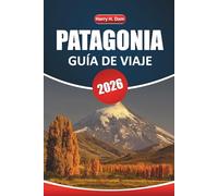 Guía de Viaje de la Patagonia 2026: Su manual definitivo para explorar conocimientos culturales, rutas de senderismo, vida silvestre e itinerarios del sur de Argentina y Chile