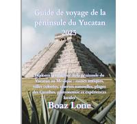 Guía de Viaje de la Península de Yucatán 2025: Explorez le meilleur de la péninsule du Yucatán au Mexique : ruines anciennes, villes colorées, ... caribéens, gastronomie et expériences locales