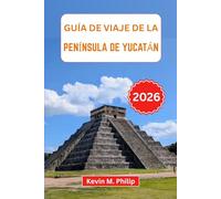 Guía de viaje de la península de Yucatán 2026: Descubre playas vírgenes, antiguas ruinas mayas, aventuras en cenotes, gastronomía local y consejos de ... para familias, parejas y viajeros solitarios