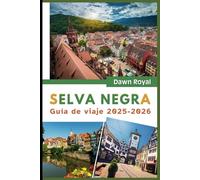 Guía de viaje de la Selva Negra 2025-2026: Descubra pueblos de cuento de hadas, senderos legendarios y manantiales restauradores en un mágico país de las maravillas alemán