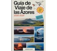 Guía de viaje de las Azores 2025-2026: Experimentar las islas volcánicas, los pintorescos lagos de cráteres, las aguas termales, el avistamiento de ... libre en el paraíso escondido de Portugal