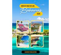 GUÍA DE VIAJE DE LAS BAHAMAS 2025: Descubre los secretos de las Bahamas: Todo lo que necesitas saber para una estancia corta pero inolvidable.