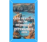 GUÍA DE VIAJE DE LAS HÉBRIDAS INTERIORES: Una guía completa para viajar a la isla con itinerarios, aventuras costeras, información cultural y consejos prácticos para planificar tu viaje.