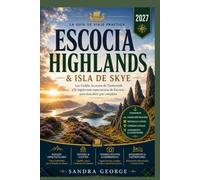 GUÍA DE VIAJE DE LAS TIERRAS ALTAS DE ESCOCIA Y LA ISLA DE SKYE 2027: Castillos, rutas panorámicas, lagos, rutas del whisky, pueblos escondidos, la ... prácticos para una aventura escocesa