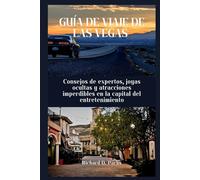 GUÍA DE VIAJE DE LAS VEGAS: Consejos de expertos, joyas ocultas y atracciones imperdibles en la capital del entretenimiento