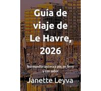 Guía de viaje de Le Havre, 2026: Normandía costera a pie, en ferry y con sabor