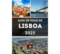 GUÍA DE VIAJE DE LISBOA 2025: Descubra lo mejor de Lisboa: La guía definitiva para explorar la vibrante capital de Portugal