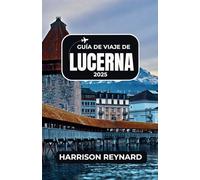 Guía de viaje de Lucerna 2025: Descubra íconos arquitectónicos, senderos alpinos y una vibrante cultura local