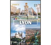 Guía de viaje de Lyon: El compañero completo para cada explorador con fotos en COLOR, consejos de expertos e itinerarios listos para usar para un viaje inolvidable.