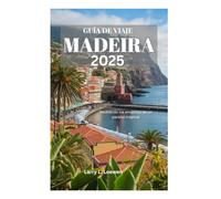GUÍA DE VIAJE DE MADEIRA 2025: Revelando los encantos de un paraíso tropical