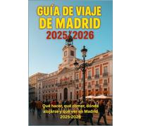 GUÍA DE VIAJE DE MADRID 2025/2026: "Las mejores cosas que hacer, los mejores lugares para comer, dónde alojarse y qué ver en Madrid 2025-2026"