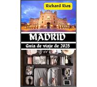 Guía de viaje de Madrid 2025: Descubre el alma de España: secretos, lugares y sensaciones imperdibles