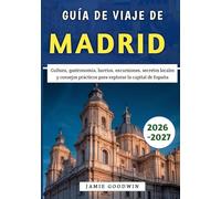 Guía De Viaje De Madrid 2026-2027: Cultura, gastronomía, barrios, excursiones, secretos locales y consejos prácticos para explorar la capital de España