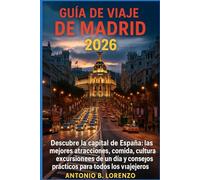 Guía de viaje de Madrid 2026: Descubre la capital de España: las mejores atracciones, comida, cultura, excursiones de un día y consejos prácticos para todos los viajeros
