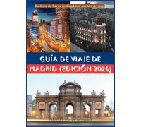 GUÍA DE VIAJE DE MADRID EDICIÓN 2026: Consejos prácticos para quienes viajan por primera vez y para quienes repiten