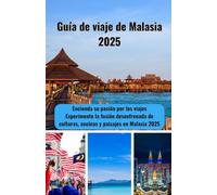 Guía de viaje de Malasia 2025: Encienda su pasión por los viajes Experimente la fusión desenfrenada de culturas, cocinas y paisajes en Malasia 2025