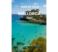 GUÍA DE VIAJE DE MALLORCA 2026: Descubra playas, pueblos, comida, gemas ocultas y consejos locales para una escapada perfecta a la isla