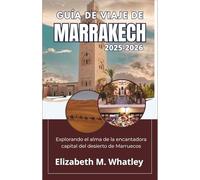 GUÍA DE VIAJE DE MARRAKECH 2025-2026: Explorando el alma de la encantadora capital del desierto de Marruecos.