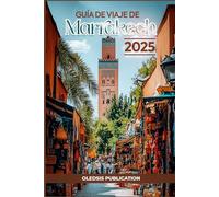 GUÍA DE VIAJE DE MARRAKECH 2025: Descubre Marrakech como un auténtico local: Consejos de expertos, lugares atemporales y joyas culturales para una escapada marroquí perfecta.