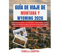GUÍA DE VIAJE DE MONTANA Y WYOMING 2026: Explora parques nacionales, rutas panorámicas, pueblos históricos, aventuras salvajes, gastronomía local, ... y consejos de planificación para una exper...