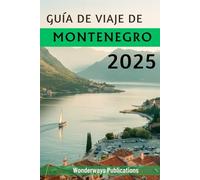GUÍA DE VIAJE DE MONTENEGRO 2025: Descubriendo los paisajes,los saboresy el alma de las maravillas de los Balcanes