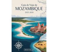 Guía de viaje de Mozambique 2025-2026: Descubra el paraíso a lo largo de la costa africana del Océano Índico, desde los arrecifes de coral del ... hasta las animadas calles de Maputo