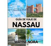 GUÍA DE VIAJE DE NASSAU 2025: Las mejores playas para relajarse, comidas locales para probar y todo lo que necesita saber para una escapada perfecta a la isla.