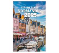 GUÍA DE VIAJE DE NORMANDÍA 2025: Una región llena de historia, cultura y belleza natural